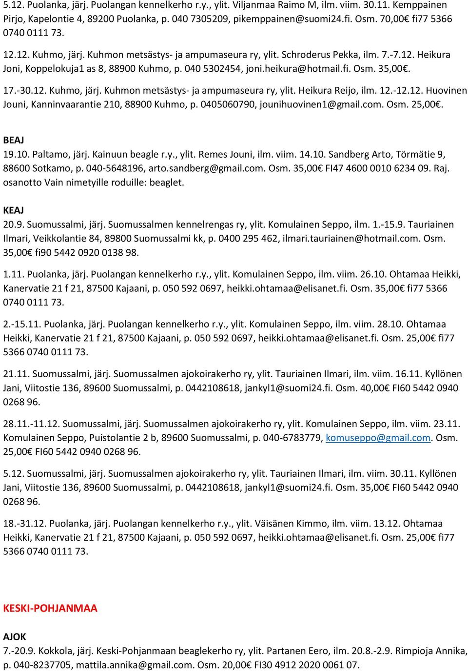 heikura@hotmail.fi. Osm. 35,00. 17.-30.12. Kuhmo, järj. Kuhmon metsästys- ja ampumaseura ry, ylit. Heikura Reijo, ilm. 12.-12.12. Huovinen Jouni, Kanninvaarantie 210, 88900 Kuhmo, p.