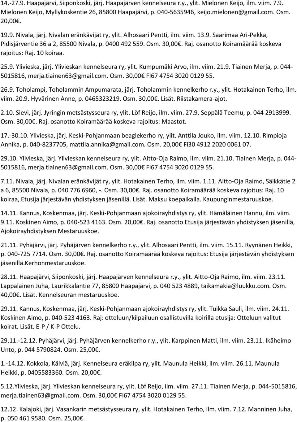 osanotto Koiramäärää koskeva rajoitus: Raj. 10 koiraa. 25.9. Ylivieska, järj. Ylivieskan kennelseura ry, ylit. Kumpumäki Arvo, ilm. viim. 21.9. Tiainen Merja, p. 044-5015816, merja.tiainen63@gmail.