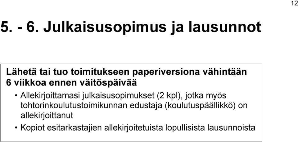 vähintään 6 viikkoa ennen väitöspäivää Allekirjoittamasi julkaisusopimukset (2