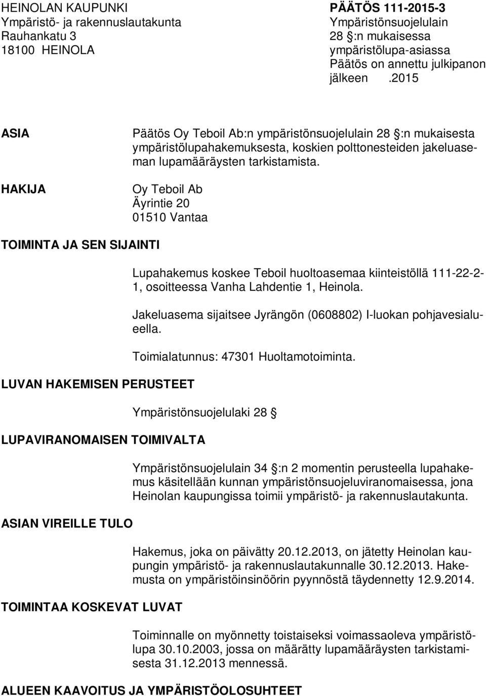 Oy Teboil Ab Äyrintie 20 01510 Vantaa TOIMINTA JA SEN SIJAINTI LUVAN HAKEMISEN PERUSTEET Lupahakemus koskee Teboil huoltoasemaa kiinteistöllä 111-22-2-1, osoitteessa Vanha Lahdentie 1, Heinola.