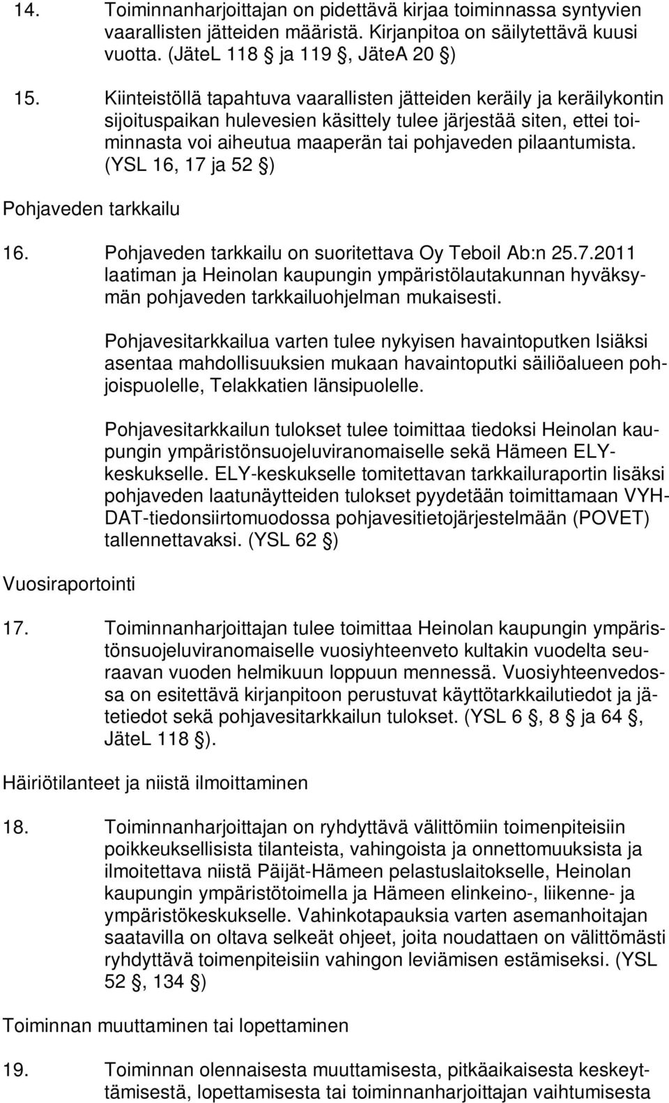 (YSL 16, 17 ja 52 ) Pohjaveden tarkkailu 16. Pohjaveden tarkkailu on suoritettava Oy Teboil Ab:n 25.7.2011 laatiman ja Heinolan kaupungin ympäristölautakunnan hyväksymän pohjaveden tarkkailuohjelman mukaisesti.