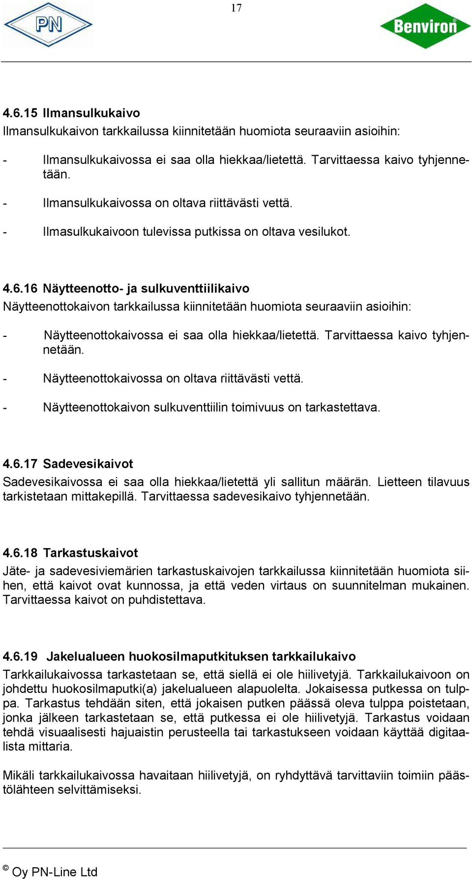 16 Näytteenotto- ja sulkuventtiilikaivo Näytteenottokaivon tarkkailussa kiinnitetään huomiota seuraaviin asioihin: - Näytteenottokaivossa ei saa olla hiekkaa/lietettä. Tarvittaessa kaivo tyhjennetään.