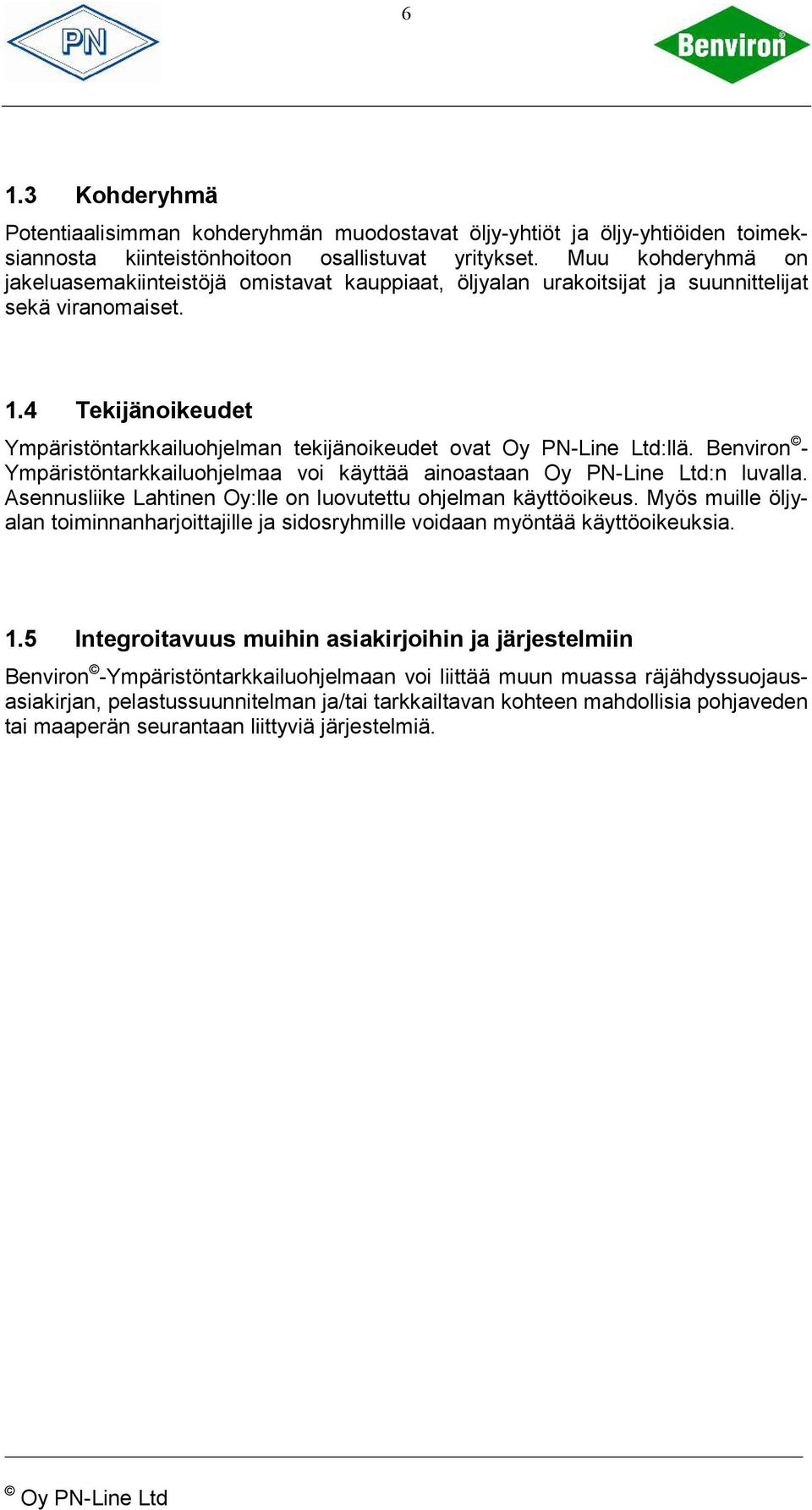 4 Tekijänoikeudet Ympäristöntarkkailuohjelman tekijänoikeudet ovat Oy PN-Line Ltd:llä. Benviron - Ympäristöntarkkailuohjelmaa voi käyttää ainoastaan Oy PN-Line Ltd:n luvalla.