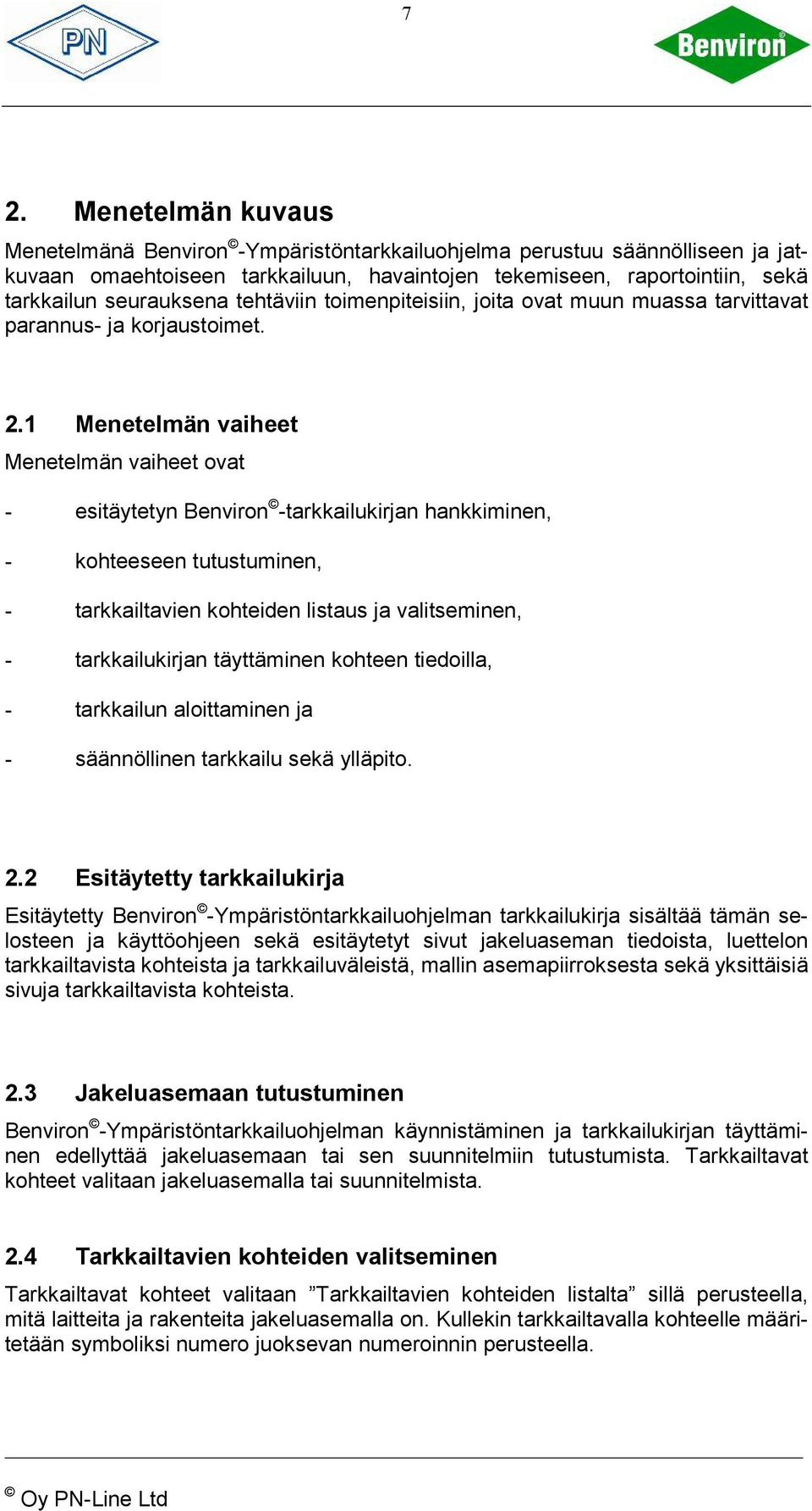 1 Menetelmän vaiheet Menetelmän vaiheet ovat - esitäytetyn Benviron -tarkkailukirjan hankkiminen, - kohteeseen tutustuminen, - tarkkailtavien kohteiden listaus ja valitseminen, - tarkkailukirjan