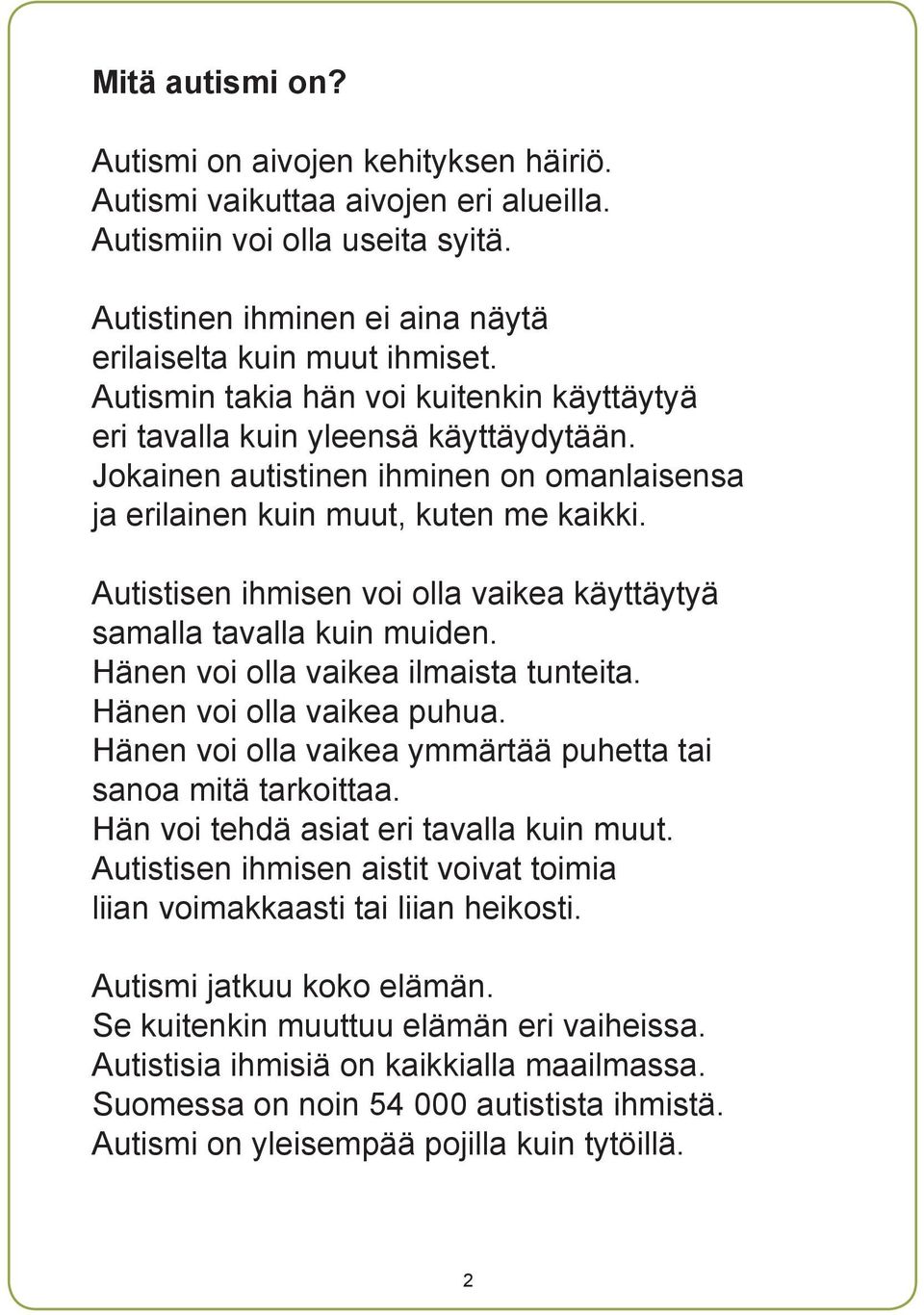 Autistisen ihmisen voi olla vaikea käyttäytyä samalla tavalla kuin muiden. Hänen voi olla vaikea ilmaista tunteita. Hänen voi olla vaikea puhua.