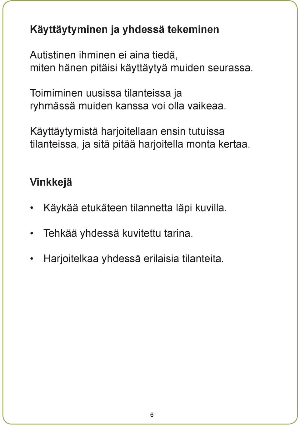 Käyttäytymistä harjoitellaan ensin tutuissa tilanteissa, ja sitä pitää harjoitella monta kertaa.