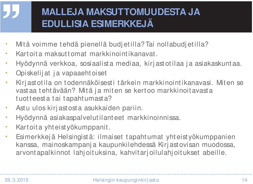 Mitä ja miten se kertoo markkinoitavasta tuotteesta tai tapahtumasta? Astu ulos kirjastosta asukkaiden pariin. Hyödynnä asiakaspalvelutilanteet markkinoinnissa. Kartoita yhteistyökumppanit.