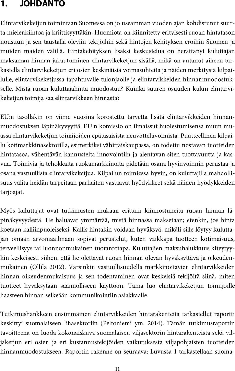 Hintakehityksen lisäksi keskustelua on herättänyt kuluttajan maksaman hinnan jakautuminen elintarvikeketjun sisällä, mikä on antanut aiheen tarkastella elintarvikeketjun eri osien keskinäisiä