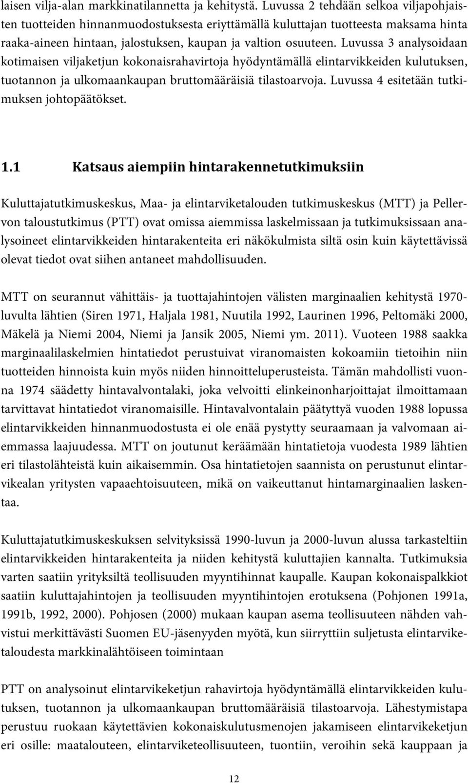 Luvussa 3 analysoidaan kotimaisen viljaketjun kokonaisrahavirtoja hyödyntämällä elintarvikkeiden kulutuksen, tuotannon ja ulkomaankaupan bruttomääräisiä tilastoarvoja.