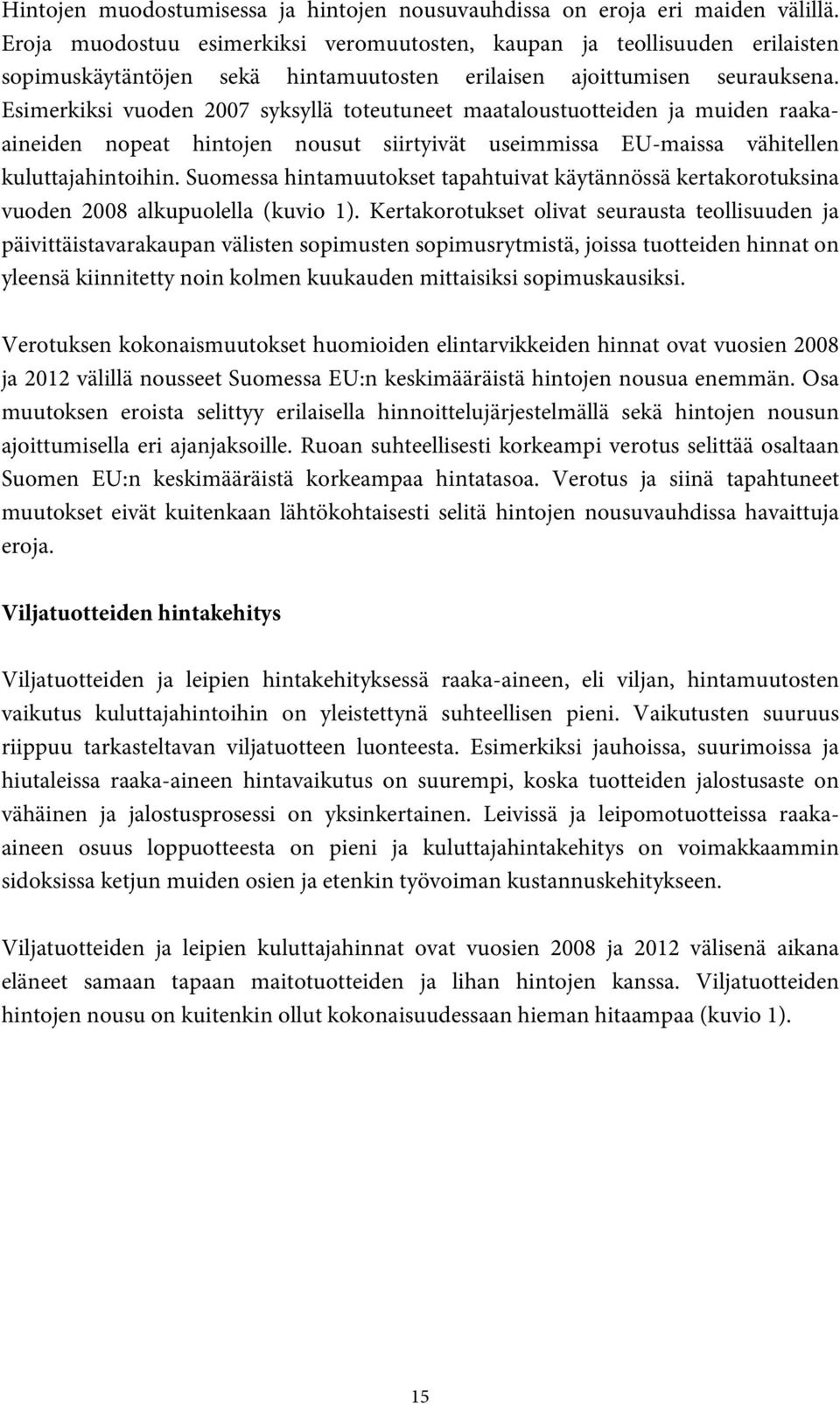 Esimerkiksi vuoden 2007 syksyllä toteutuneet maataloustuotteiden ja muiden raakaaineiden nopeat hintojen nousut siirtyivät useimmissa EU-maissa vähitellen kuluttajahintoihin.