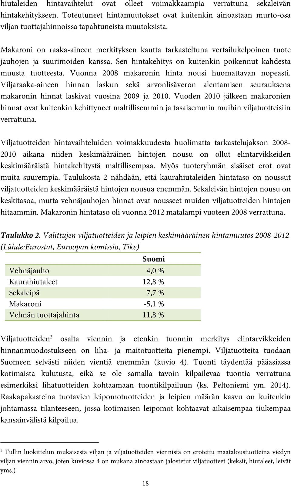 Makaroni on raaka-aineen merkityksen kautta tarkasteltuna vertailukelpoinen tuote jauhojen ja suurimoiden kanssa. Sen hintakehitys on kuitenkin poikennut kahdesta muusta tuotteesta.