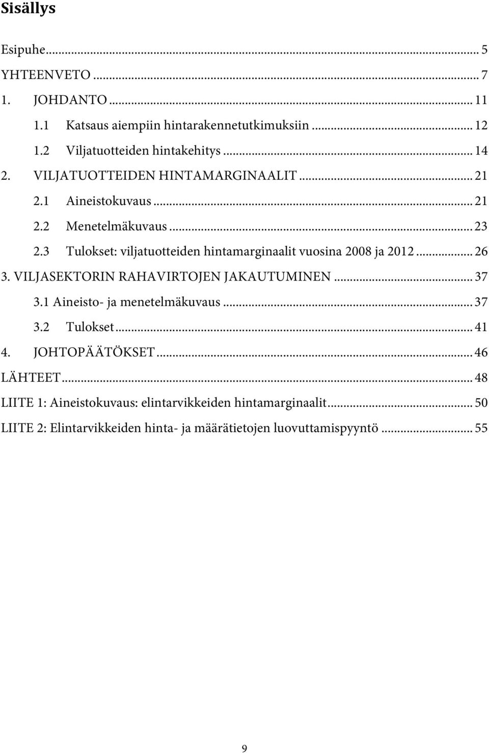 3 Tulokset: viljatuotteiden hintamarginaalit vuosina 2008 ja 2012... 26 3. VILJASEKTORIN RAHAVIRTOJEN JAKAUTUMINEN... 37 3.