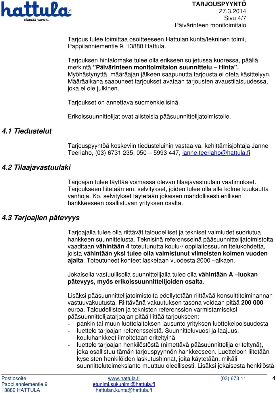 Tarjoukset on annettava suomenkielisinä. Erikoissuunnittelijat ovat alisteisia pääsuunnittelijatoimistolle. 4.1 Tiedustelut 4.2 Tilaajavastuulaki 4.