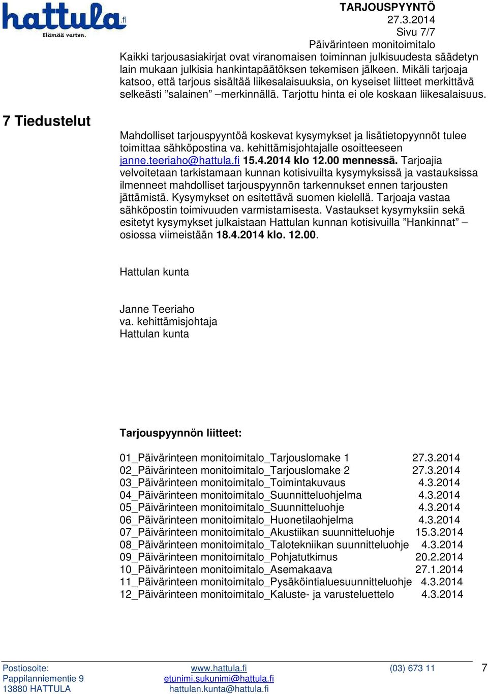 7 Tiedustelut Mahdolliset tarjouspyyntöä koskevat kysymykset ja lisätietopyynnöt tulee toimittaa sähköpostina va. kehittämisjohtajalle osoitteeseen janne.teeriaho@hattula.fi 15.4.2014 klo 12.