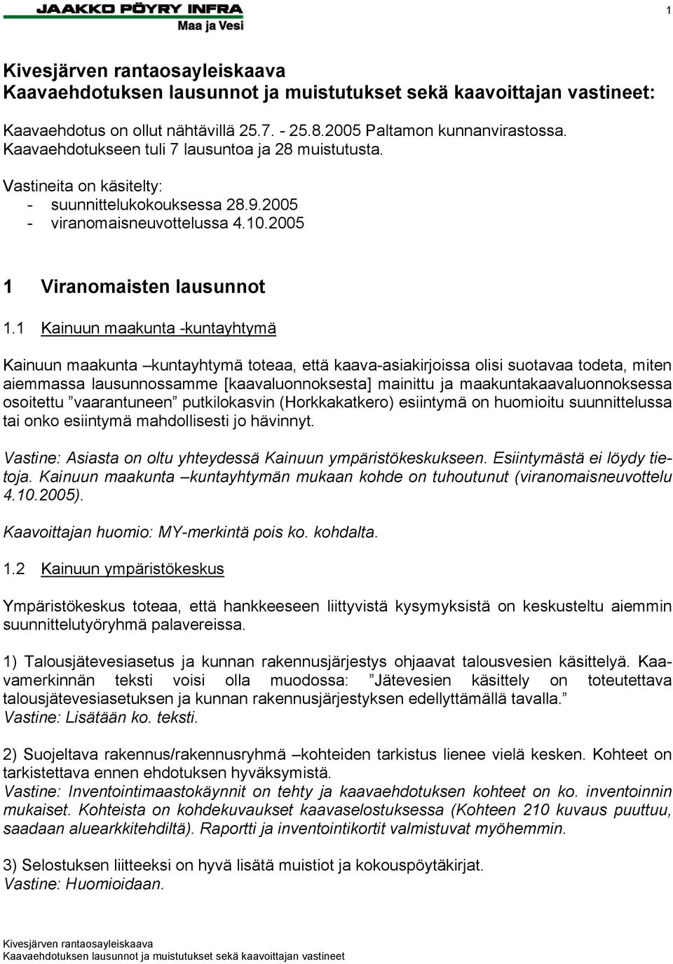 1 Kainuun maakunta -kuntayhtymä Kainuun maakunta kuntayhtymä toteaa, että kaava-asiakirjoissa olisi suotavaa todeta, miten aiemmassa lausunnossamme [kaavaluonnoksesta] mainittu ja