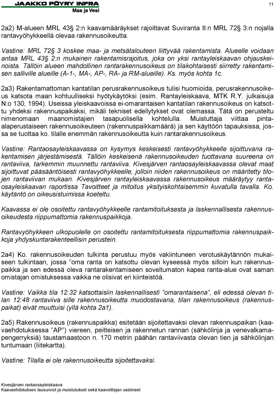 Tällöin alueen mahdollinen rantarakennusoikeus on tilakohtaisesti siirretty rakentamisen salliville alueille (A-1-, MA-, AP-, RA- ja RM-alueille). Ks. myös kohta 1c.