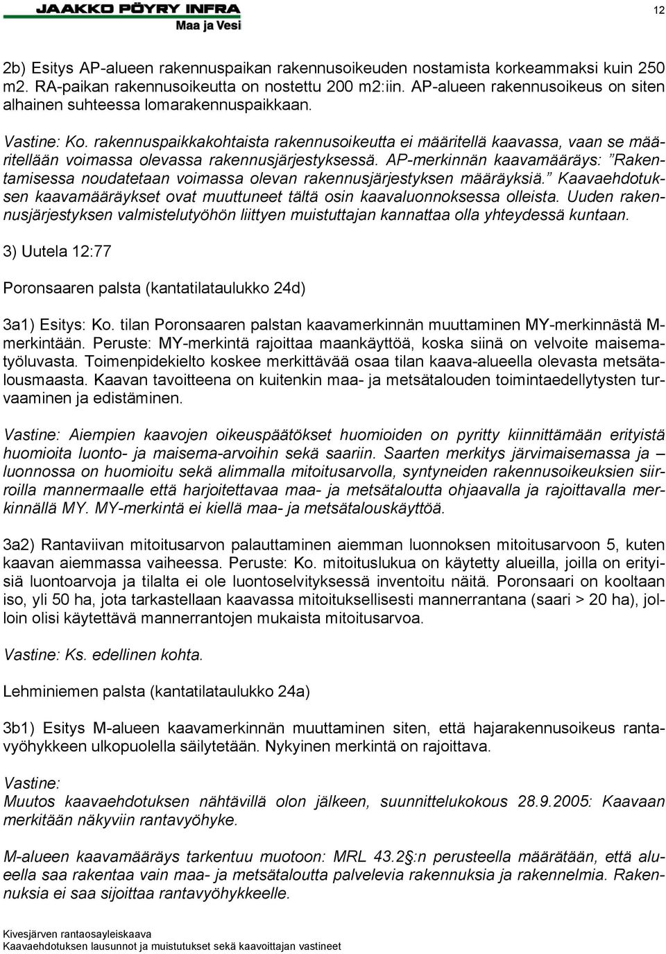 rakennuspaikkakohtaista rakennusoikeutta ei määritellä kaavassa, vaan se määritellään voimassa olevassa rakennusjärjestyksessä.