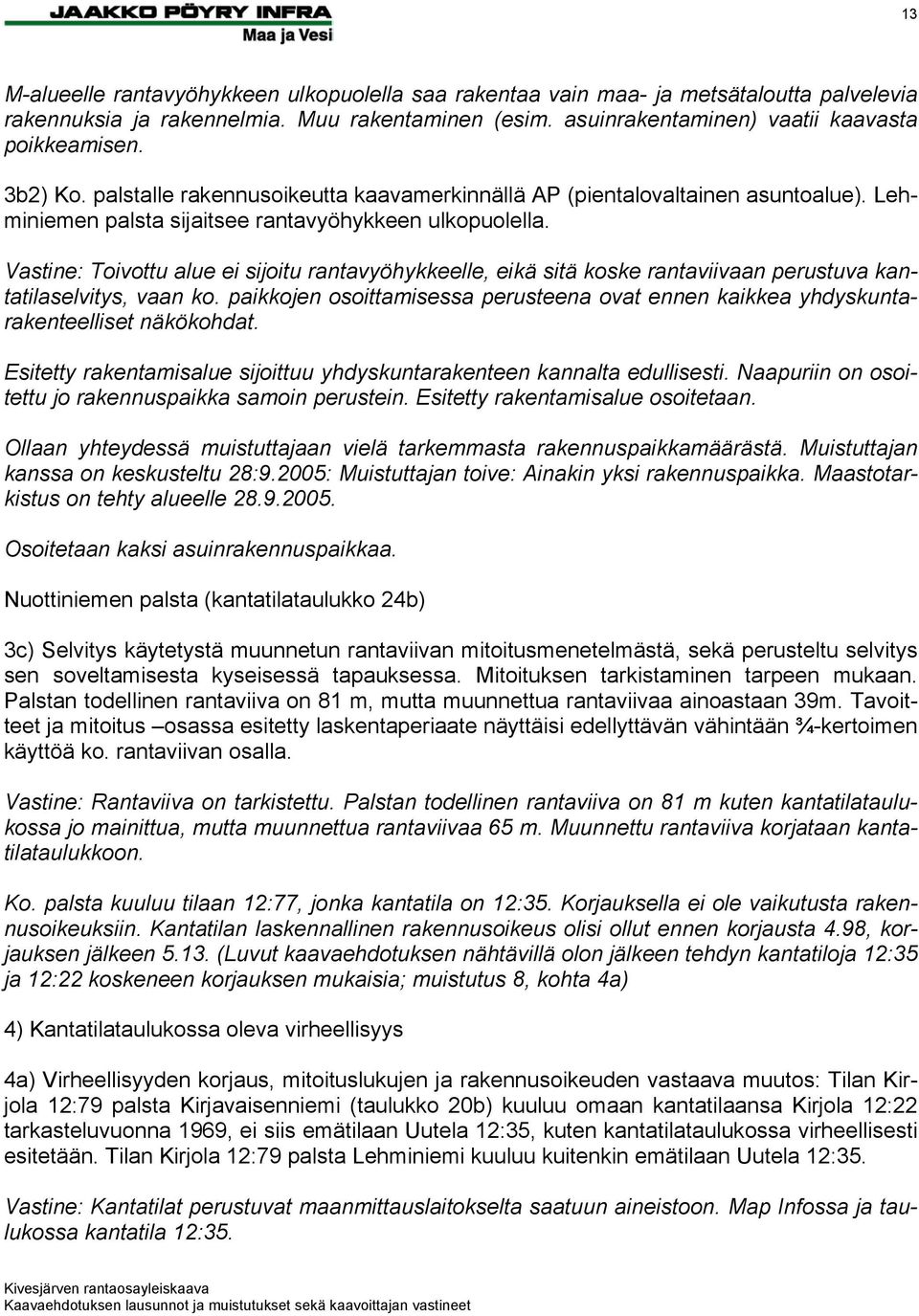Vastine: Toivottu alue ei sijoitu rantavyöhykkeelle, eikä sitä koske rantaviivaan perustuva kantatilaselvitys, vaan ko.