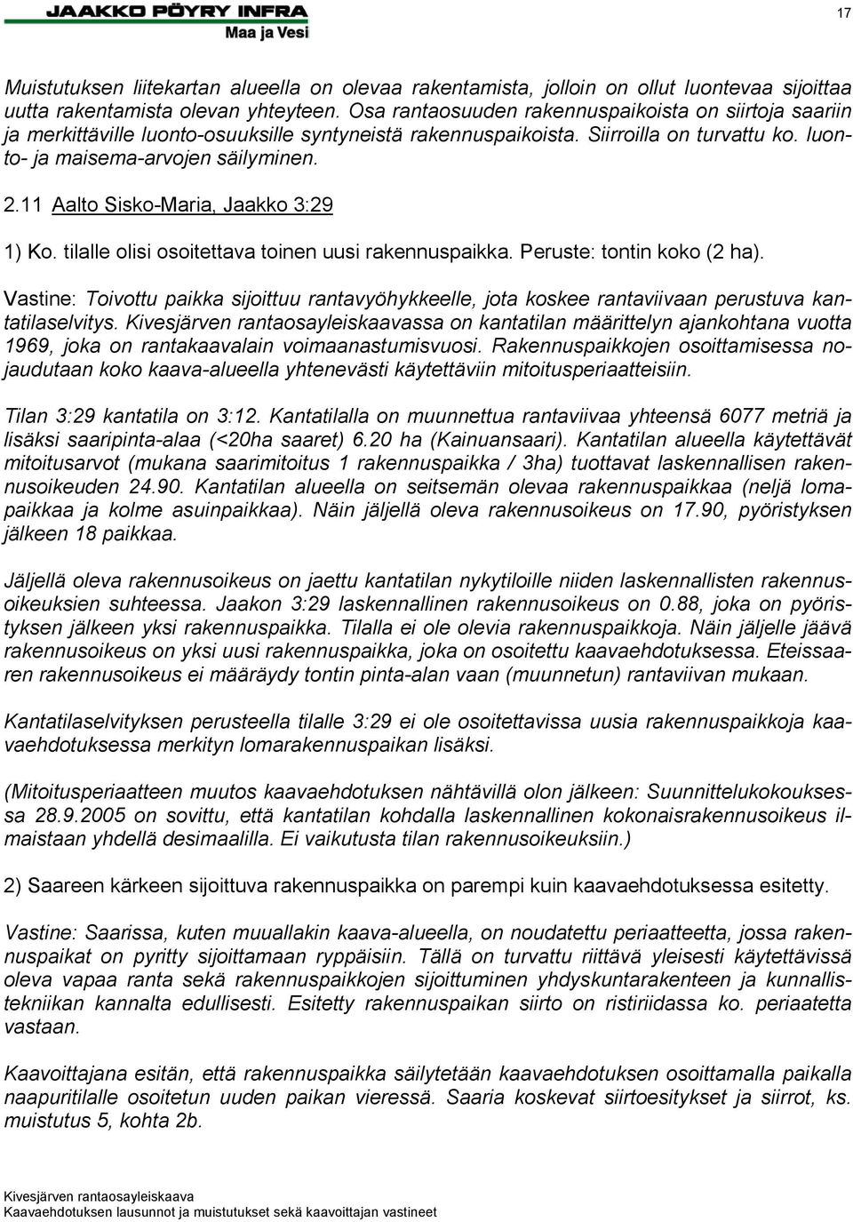 11 Aalto Sisko-Maria, Jaakko 3:29 1) Ko. tilalle olisi osoitettava toinen uusi rakennuspaikka. Peruste: tontin koko (2 ha).