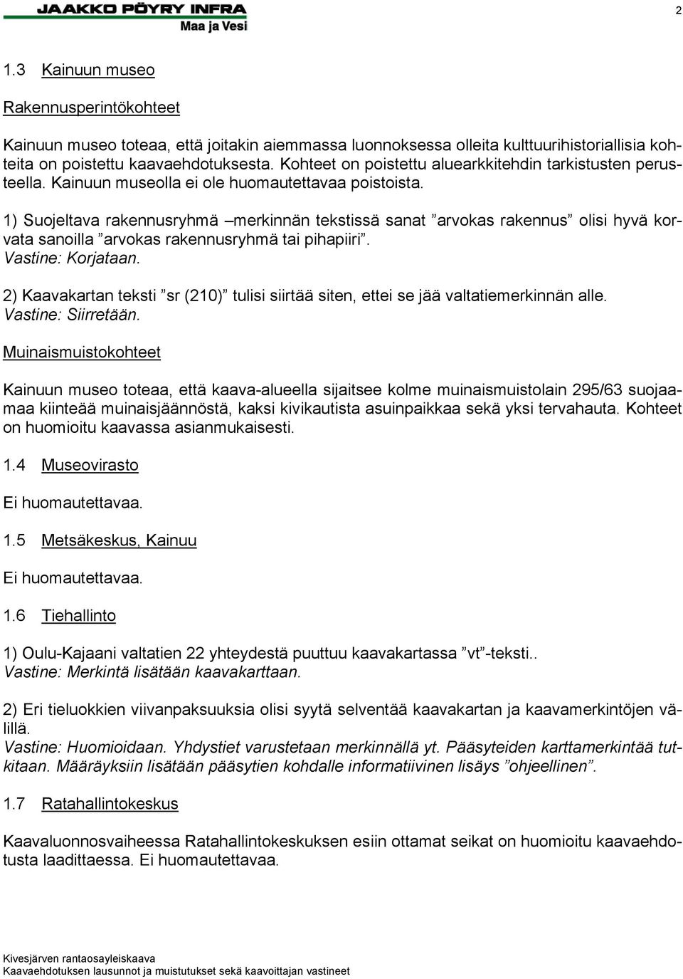 1) Suojeltava rakennusryhmä merkinnän tekstissä sanat arvokas rakennus olisi hyvä korvata sanoilla arvokas rakennusryhmä tai pihapiiri. Vastine: Korjataan.