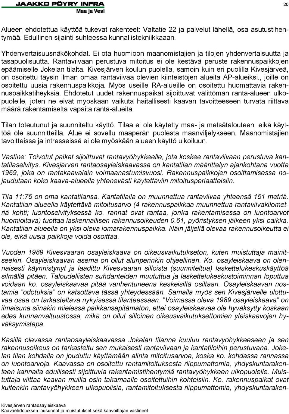 Kivesjärven koulun puolella, samoin kuin eri puolilla Kivesjärveä, on osoitettu täysin ilman omaa rantaviivaa olevien kiinteistöjen alueita AP-alueiksi., joille on osoitettu uusia rakennuspaikkoja.