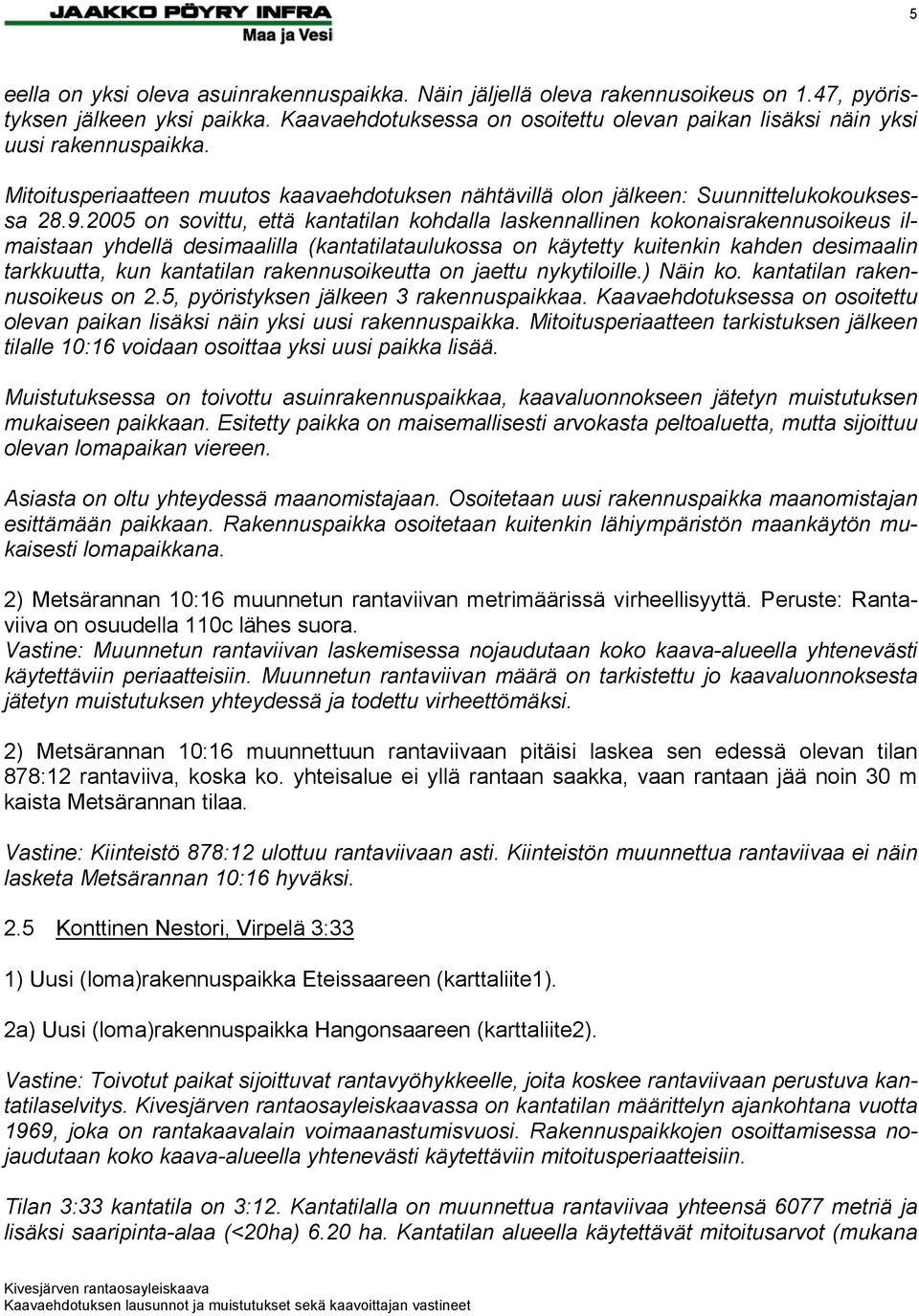 2005 on sovittu, että kantatilan kohdalla laskennallinen kokonaisrakennusoikeus ilmaistaan yhdellä desimaalilla (kantatilataulukossa on käytetty kuitenkin kahden desimaalin tarkkuutta, kun kantatilan