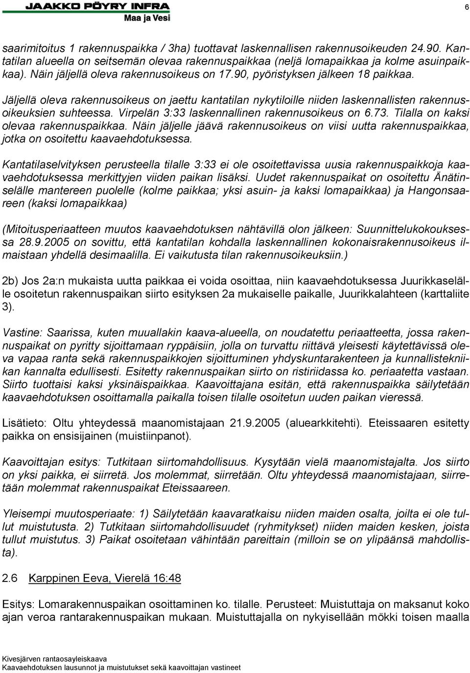 Virpelän 3:33 laskennallinen rakennusoikeus on 6.73. Tilalla on kaksi olevaa rakennuspaikkaa. Näin jäljelle jäävä rakennusoikeus on viisi uutta rakennuspaikkaa, jotka on osoitettu kaavaehdotuksessa.
