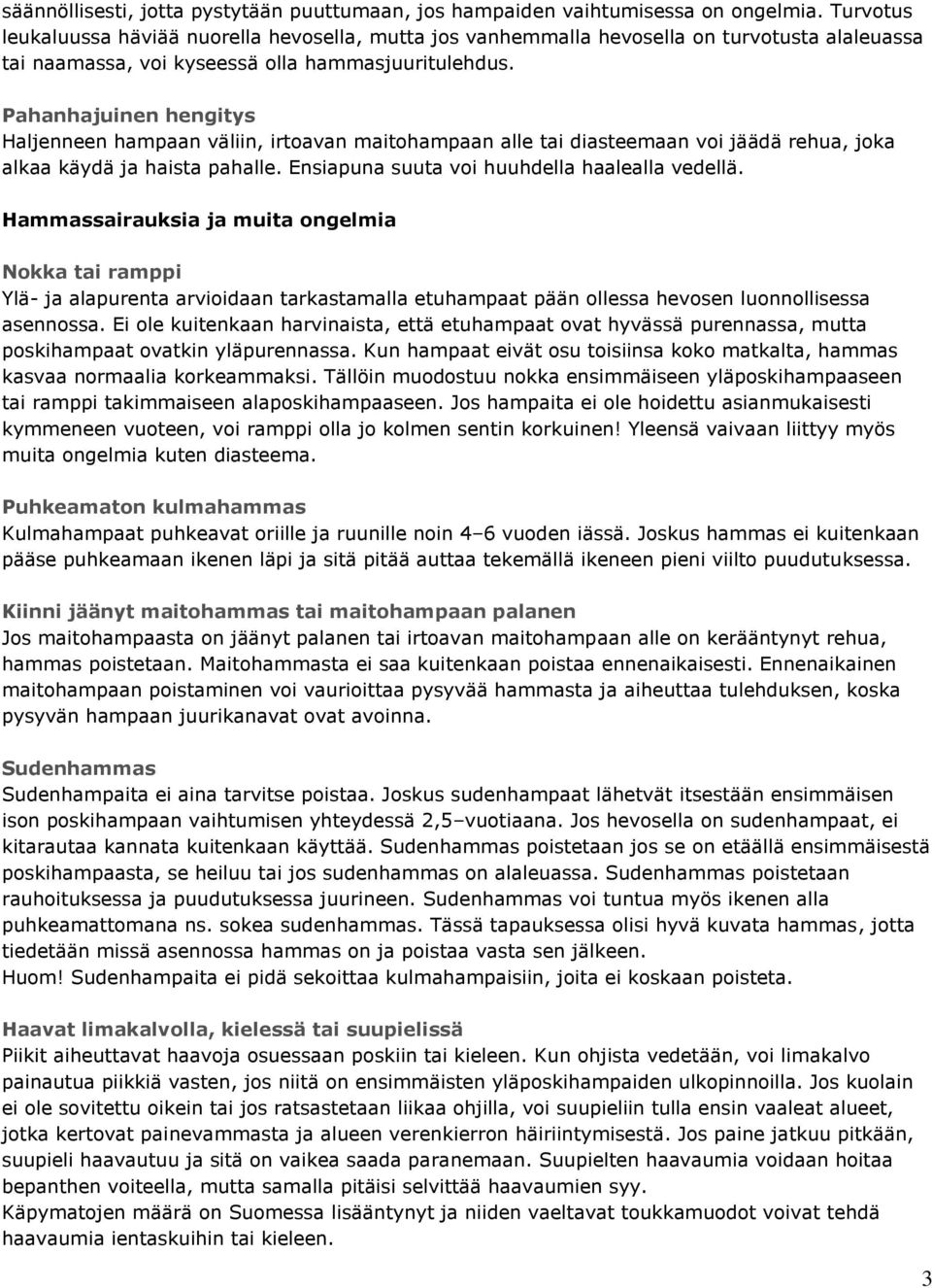 Pahanhajuinen hengitys Haljenneen hampaan väliin, irtoavan maitohampaan alle tai diasteemaan voi jäädä rehua, joka alkaa käydä ja haista pahalle. Ensiapuna suuta voi huuhdella haalealla vedellä.