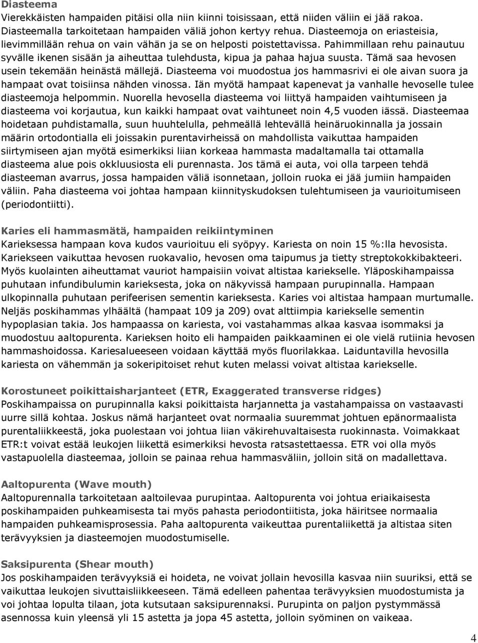 Tämä saa hevosen usein tekemään heinästä mällejä. Diasteema voi muodostua jos hammasrivi ei ole aivan suora ja hampaat ovat toisiinsa nähden vinossa.