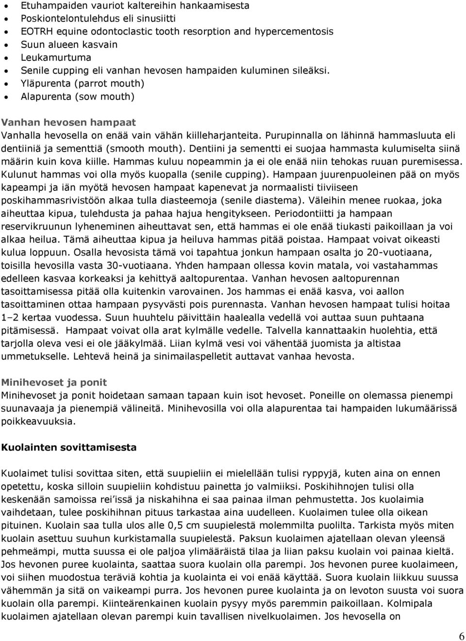 Purupinnalla on lähinnä hammasluuta eli dentiiniä ja sementtiä (smooth mouth). Dentiini ja sementti ei suojaa hammasta kulumiselta siinä määrin kuin kova kiille.