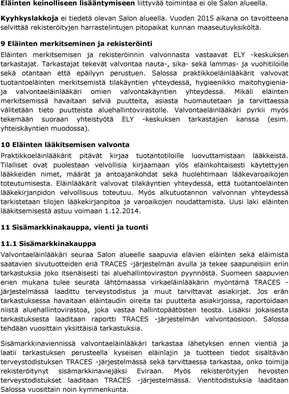 9 Eläinten merkitseminen ja rekisteröinti Eläinten merkitsemisen ja rekisteröinnin valvonnasta vastaavat ELY -keskuksen tarkastajat.