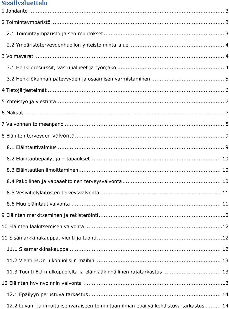 .. 7 7 Valvonnan toimeenpano... 8 8 Eläinten terveyden valvonta... 9 8.1 Eläintautivalmius... 9 8.2 Eläintautiepäilyt ja tapaukset... 10 8.3 Eläintautien ilmoittaminen... 10 8.4 Pakollinen ja vapaaehtoinen terveysvalvonta.