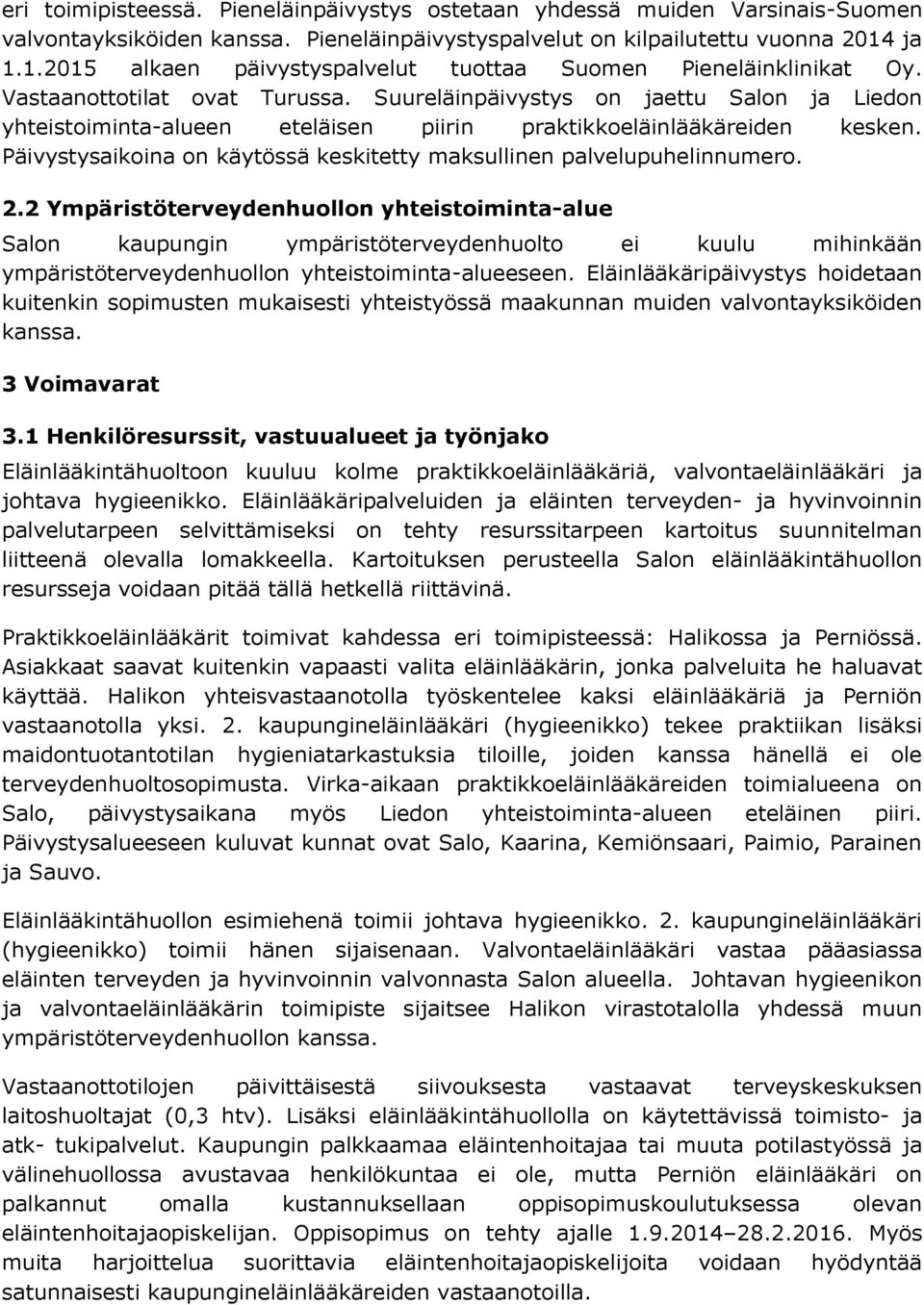 Suureläinpäivystys on jaettu Salon ja Liedon yhteistoiminta-alueen eteläisen piirin praktikkoeläinlääkäreiden kesken. Päivystysaikoina on käytössä keskitetty maksullinen palvelupuhelinnumero. 2.