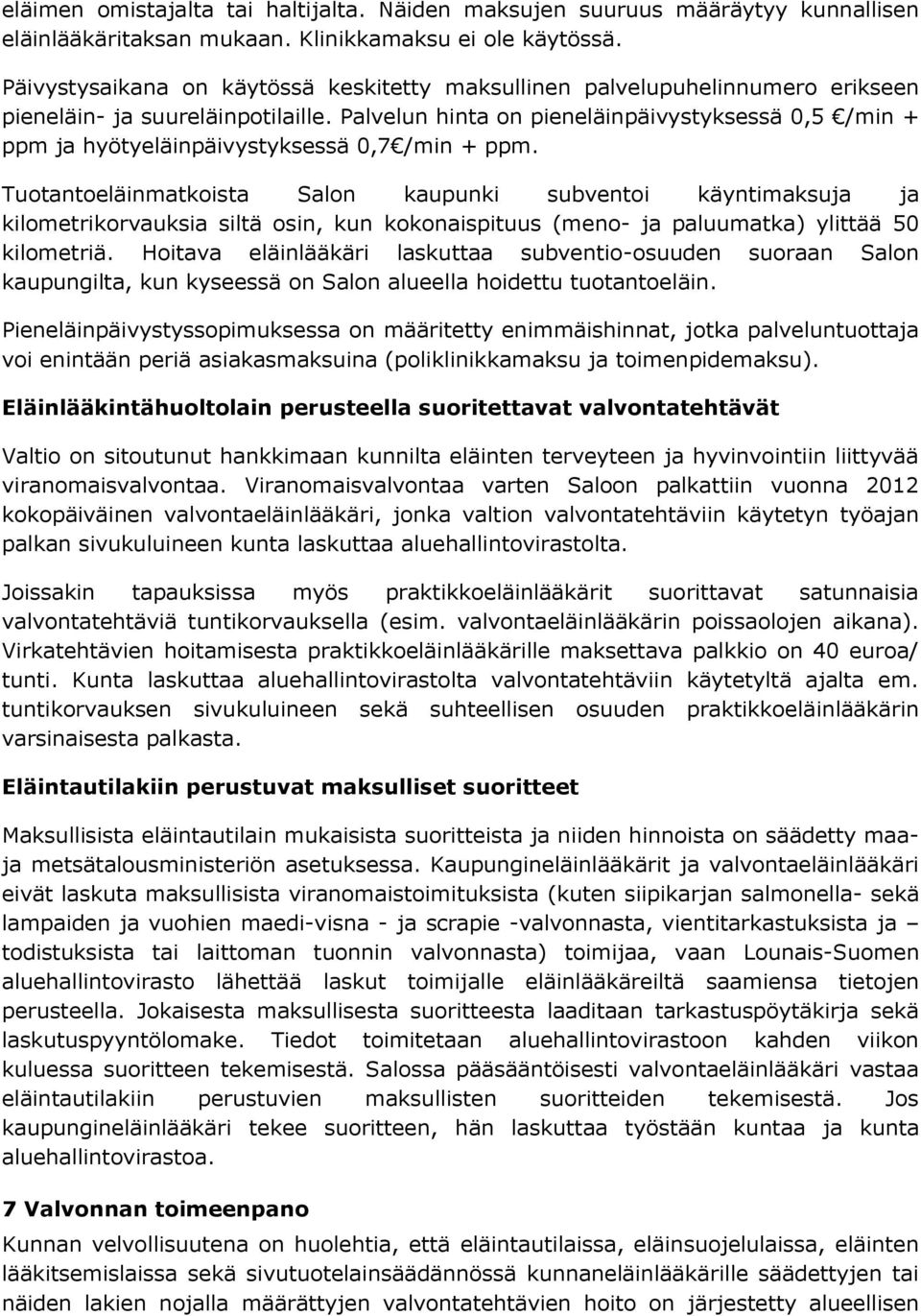 Palvelun hinta on pieneläinpäivystyksessä 0,5 /min + ppm ja hyötyeläinpäivystyksessä 0,7 /min + ppm.