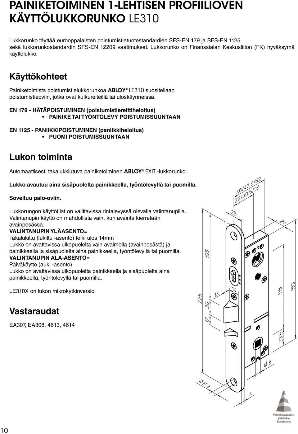 Käyttökohteet Painiketoimista poistumistielukkorunkoa ABLOY LE310 suositellaan poistumistieoviin, jotka ovat kulkureiteillä tai uloskäynneissä.