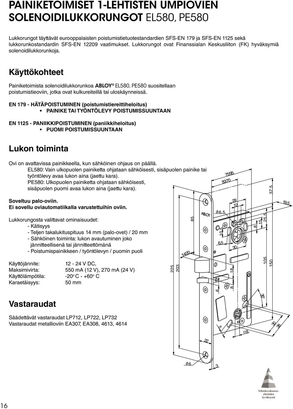 Käyttökohteet Painiketoimista solenoidilukkorunkoa ABLOY EL580, PE580 suositellaan poistumistieoviin, jotka ovat kulkureiteillä tai uloskäynneissä.