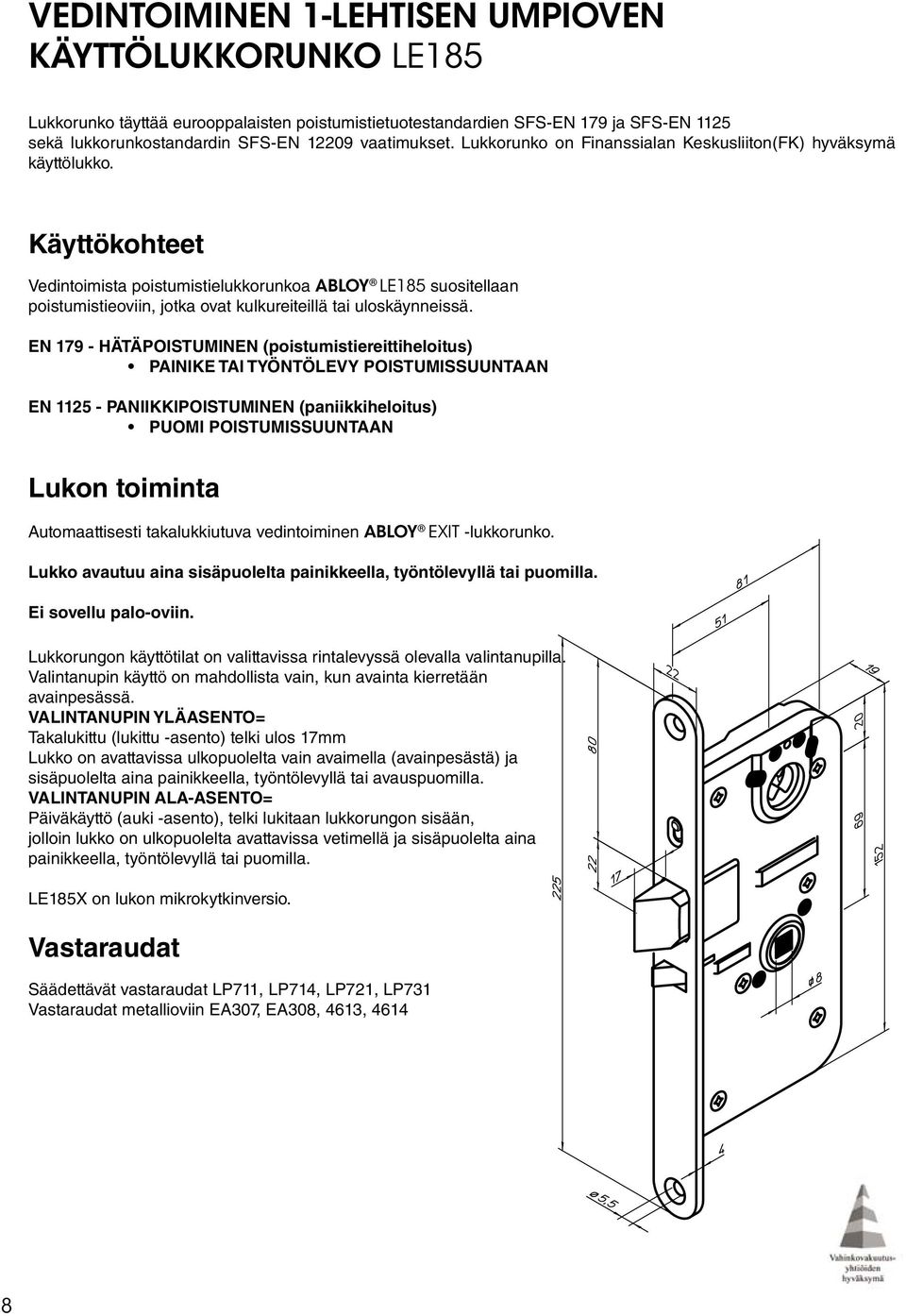 Käyttökohteet Vedintoimista poistumistielukkorunkoa ABLOY LE185 suositellaan poistumistieoviin, jotka ovat kulkureiteillä tai uloskäynneissä.