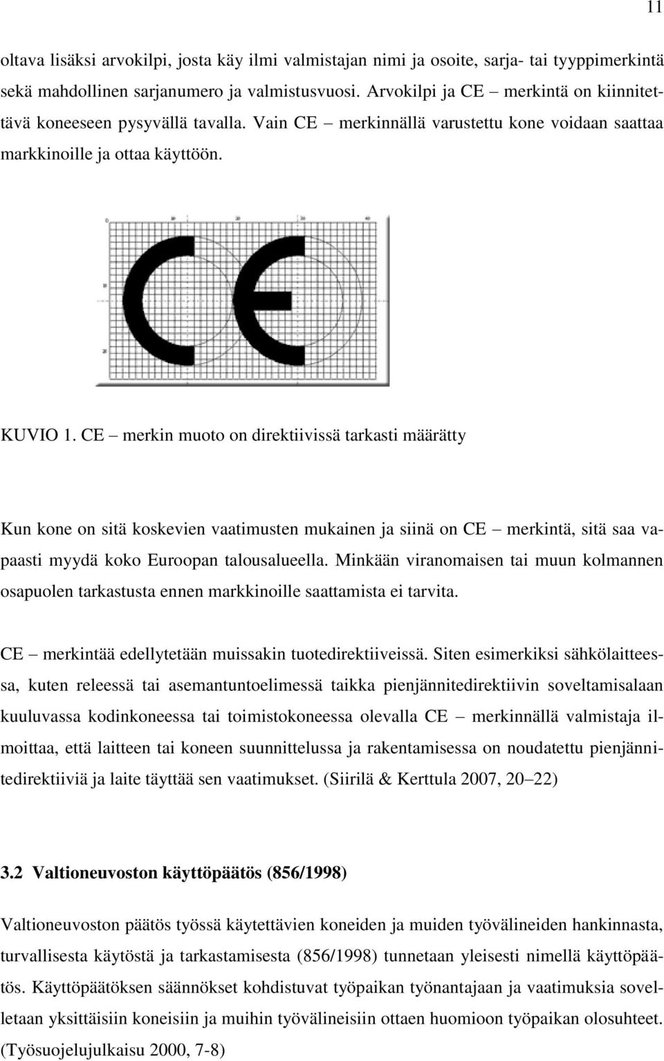 CE merkin muoto on direktiivissä tarkasti määrätty Kun kone on sitä koskevien vaatimusten mukainen ja siinä on CE merkintä, sitä saa vapaasti myydä koko Euroopan talousalueella.