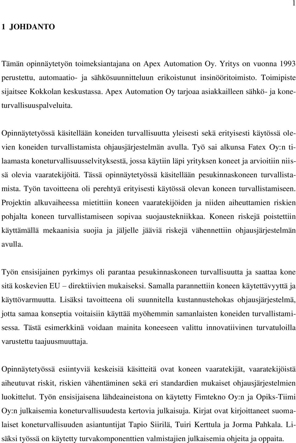 Opinnäytetyössä käsitellään koneiden turvallisuutta yleisesti sekä erityisesti käytössä olevien koneiden turvallistamista ohjausjärjestelmän avulla.