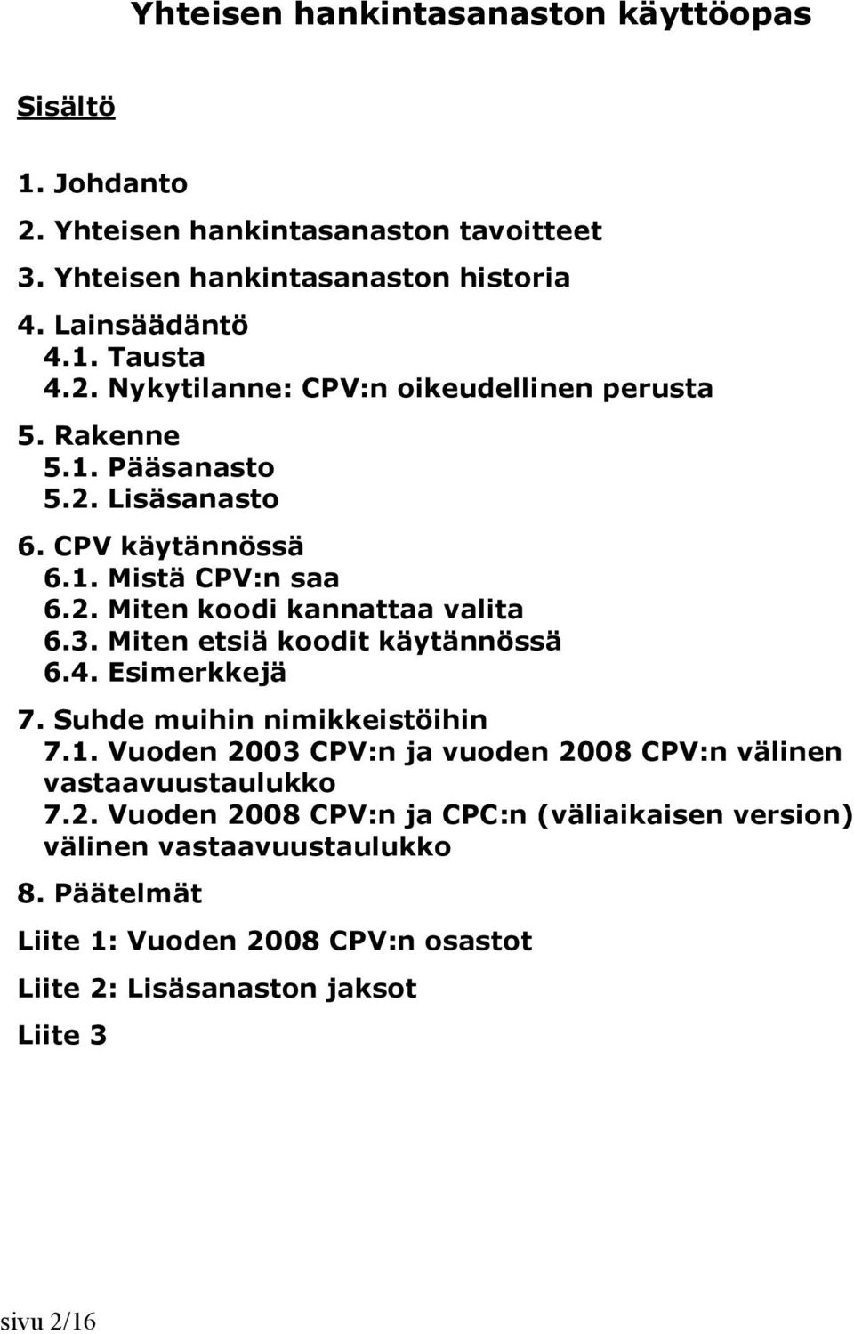 3. Miten etsiä koodit käytännössä 6.4. Esimerkkejä 7. Suhde muihin nimikkeistöihin 7.1. Vuoden 20
