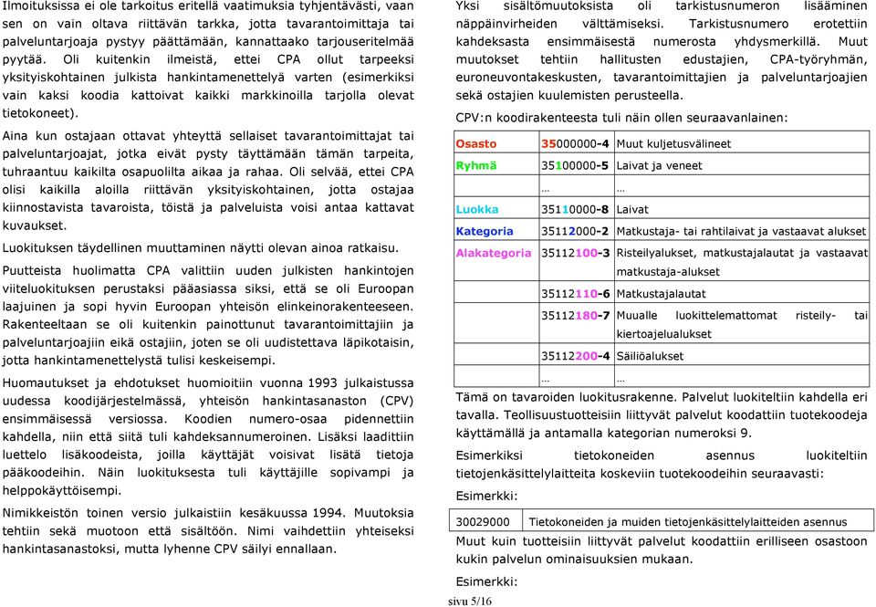 Oli kuitenkin ilmeistä, ettei CPA ollut tarpeeksi yksityiskohtainen julkista hankintamenettelyä varten (esimerkiksi vain kaksi koodia kattoivat kaikki markkinoilla tarjolla olevat tietokoneet).