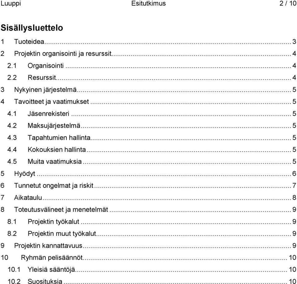 .. 5 4.5 Muita vaatimuksia... 5 5 Hyödyt... 6 6 Tunnetut ongelmat ja riskit... 7 7 Aikataulu... 8 8 Toteutusvälineet ja menetelmät... 9 8.