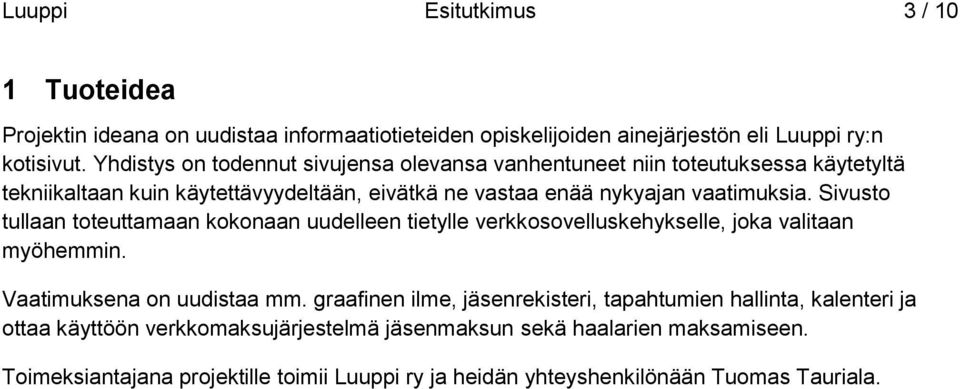 Sivusto tullaan toteuttamaan kokonaan uudelleen tietylle verkkosovelluskehykselle, joka valitaan myöhemmin. Vaatimuksena on uudistaa mm.