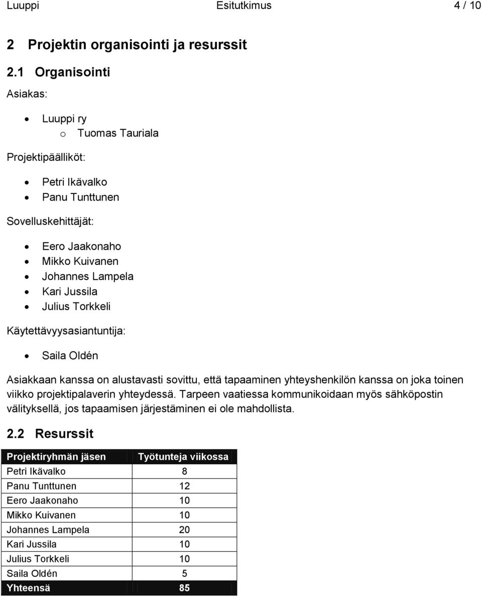 Torkkeli Käytettävyysasiantuntija: Saila Oldén Asiakkaan kanssa on alustavasti sovittu, että tapaaminen yhteyshenkilön kanssa on joka toinen viikko projektipalaverin yhteydessä.