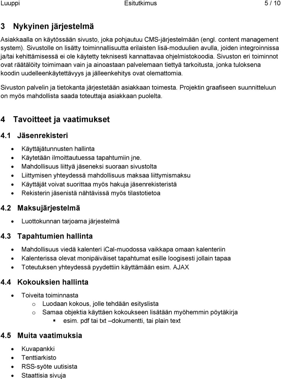 Sivuston eri toiminnot ovat räätälöity toimimaan vain ja ainoastaan palvelemaan tiettyä tarkoitusta, jonka tuloksena koodin uudelleenkäytettävyys ja jälleenkehitys ovat olemattomia.