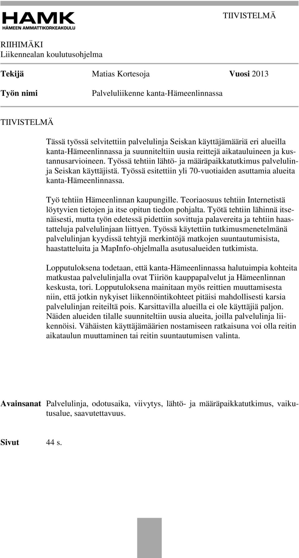 Työssä esitettiin yli 70-vuotiaiden asuttamia alueita kanta-hämeenlinnassa. Työ tehtiin Hämeenlinnan kaupungille. Teoriaosuus tehtiin Internetistä löytyvien tietojen ja itse opitun tiedon pohjalta.