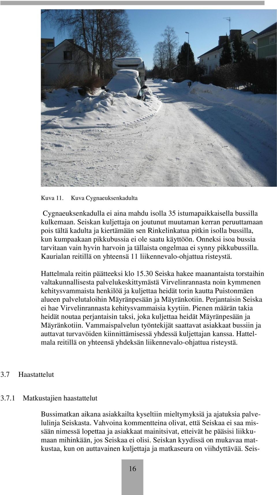 Onneksi isoa bussia tarvitaan vain hyvin harvoin ja tällaista ongelmaa ei synny pikkubussilla. Kaurialan reitillä on yhteensä 11 liikennevalo-ohjattua risteystä. Hattelmala reitin päätteeksi klo 15.