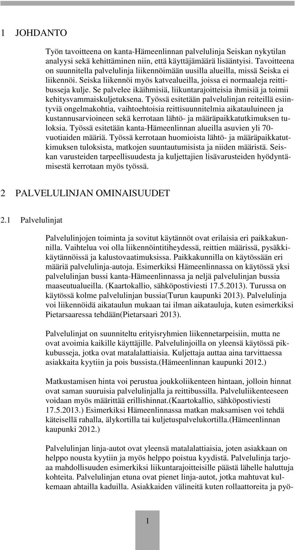 Se palvelee ikäihmisiä, liikuntarajoitteisia ihmisiä ja toimii kehitysvammaiskuljetuksena.