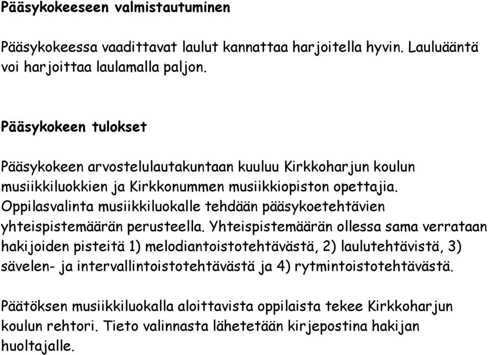 Oppilasvalinta musiikkiluokalle tehdään pääsykoetehtävien yhteispistemäärän perusteella.