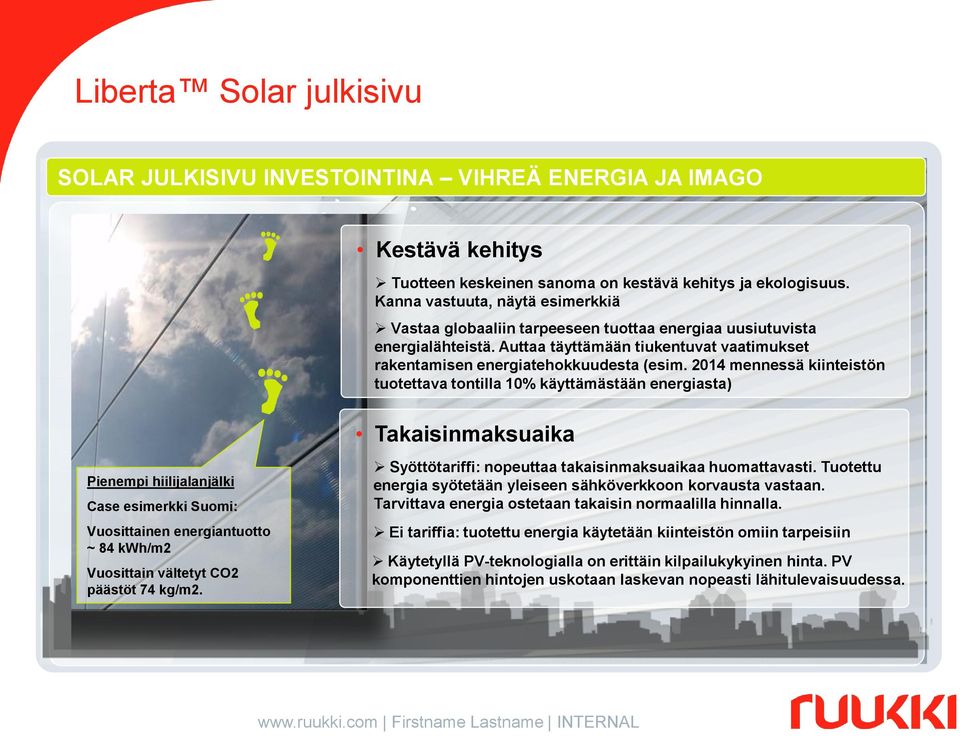 2014 mennessä kiinteistön tuotettava tontilla 10% käyttämästään energiasta) Takaisinmaksuaika Pienempi hiilijalanjälki Case esimerkki Suomi: Vuosittainen energiantuotto ~ 84 kwh/m2 Vuosittain